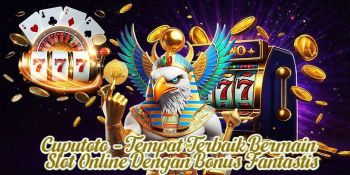 Cuputoto – Tempat Terbaik Bermain Slot Online Dengan Bonus Fantastis