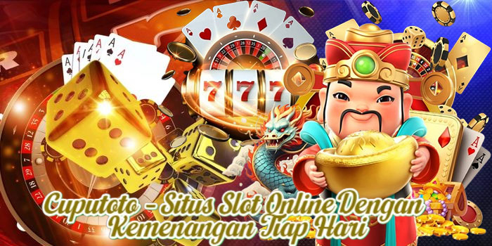 Cuputoto – Situs Slot Online Dengan Kemenangan Tiap Hari