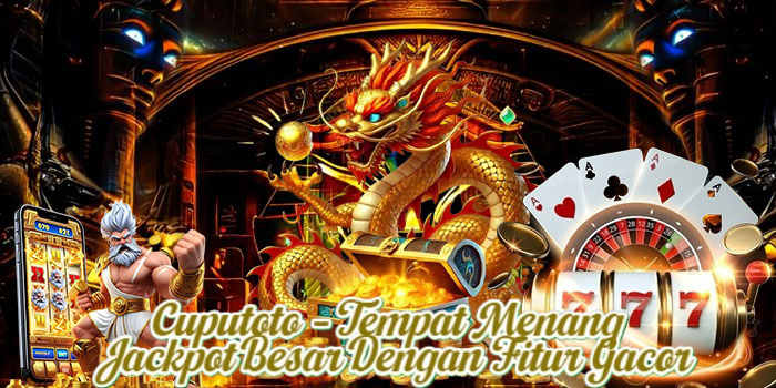 Cuputoto – Tempat Menang Jackpot Besar Dengan Fitur Gacor