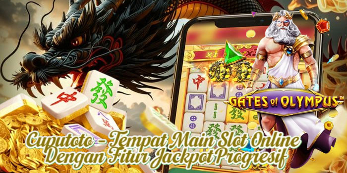Cuputoto – Tempat Main Slot Online Dengan Fitur Jackpot Progresif