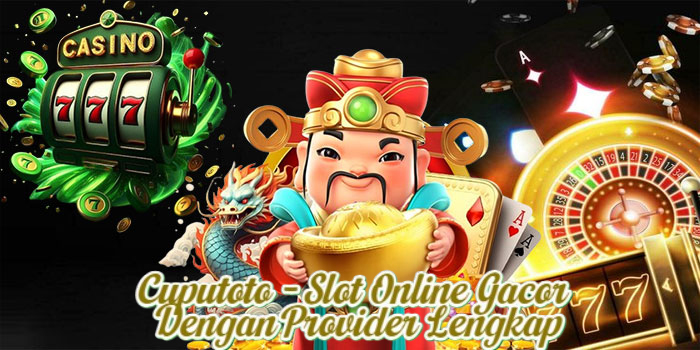 Cuputoto – Slot Online Gacor Dengan Provider Lengkap